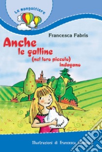 Anche le galline (nel loro piccolo) indagano libro di Fabris Francesca