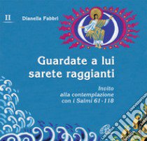 Guardate a lui sarete raggianti. Invito alla contemplazione con i Salmi (2) libro di Fabbri Dianella