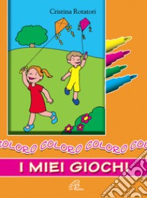 Coloro i miei giochi. Ediz. a colori libro di Rotatori Cristina