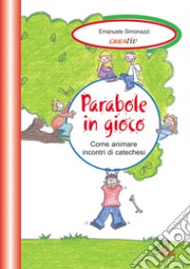 Parabole in gioco. Come animare incontri di catechesi libro di Simonazzi Emanuele; Creativ (cur.)