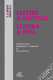 Lettere a Timoteo-Lettera a Tito. Nuova versione, introduzione e commento libro di Iovino Paolo; Cavallo O. (cur.); Borgonovo G. (cur.); Fabris R. (cur.)