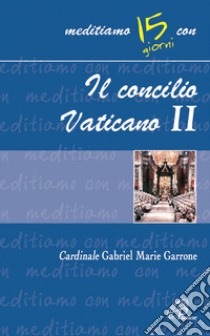 Il Concilio Vaticano II libro di Garrone Gabriel M.