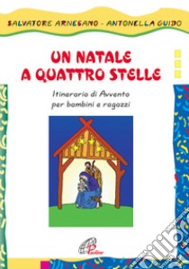 Un Natale a quattro stelle. Itinerario di Avvento per bambini e ragazzi libro di Arnesano Salvatore - Guido Antonella