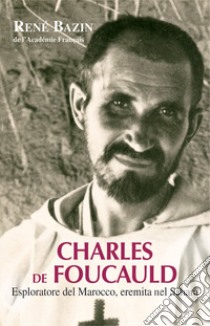 Charles de Foucauld. Esploratore del Marocco, eremita nel Sahara libro di Bazin René; Cavallo O. (cur.)