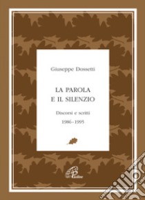 La parola e il silenzio. Discorsi e scritti 1986-1995 libro di Dossetti Giuseppe; Piccola famiglia dell'Annunziata (cur.)