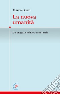 La nuova umanità. Un progetto politico e spirituale libro di Guzzi Marco