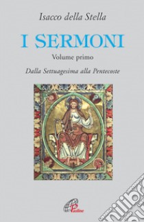 I sermoni. Vol. 1: Dalla Settuagesima alla Pentecoste libro di Della Stella Isacco; Pezzini D. (cur.)