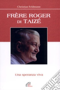 Frère Roger di Taizé. Una speranza viva libro di Feldmann Christian