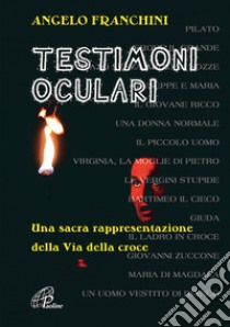 Testimoni oculari. Una sacra rappresentazione della via della croce libro di Franchini Angelo