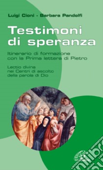 Testimoni di speranza. Itinerario di formazione con la Prima lettera di Pietro. Lectio divina nei Centri di ascolto della parola di Dio. libro di Cioni Luigi - Pandolfi Barbara