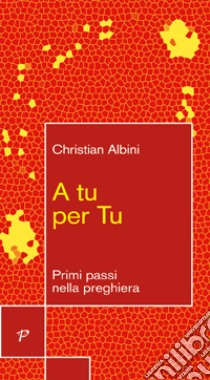 A tu per tu. Primi passi nella preghiera libro di Albini Christian