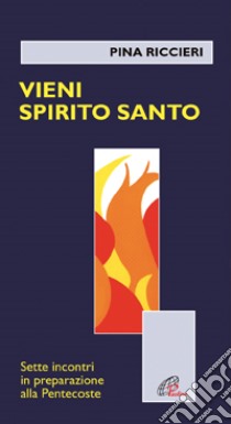 Vieni Spirito Santo. Sette incontri in preparazione alla Pentecoste libro di Riccieri Pina