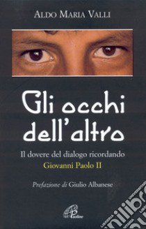 Gli occhi dell'altro. Il dovere del dialogo, ricordando Giovanni Paolo II libro di Valle Aldo M.