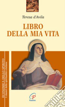 Libro della mia vita libro di Teresa d'Avila (santa); Borriello L. (cur.); Della Croce G. M. (cur.)