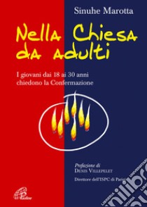 Nella Chiesa da adulti. I giovani dai 18 ai 30 anni chiedono la confermazione libro di Marotta Sinuhe