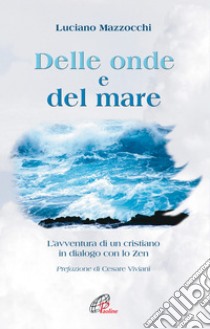 Delle onde e del mare. L'avventura di un cristiano in dialogo con lo zen libro di Mazzocchi Luciano