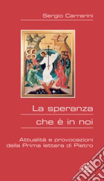 La speranza che è in noi. Attualità e provocazioni della prima Lettera di Pietro libro di Carrarini Sergio