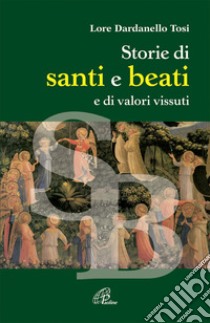 Storie di santi e beati e di valori vissuti libro di Dardanello Tosi Lorenza