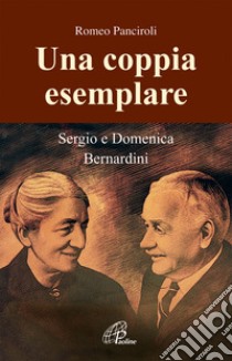 Una coppia esemplare. Sergio e Domenica Bernardini libro di Panciroli Romeo