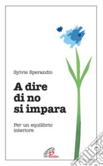 A dire di no si impara. Per un equilibrio interiore libro di Sperandio Sylvie