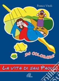 La vita di san Paolo. Da colorare. Ediz. illustrata libro di Vitali Franca