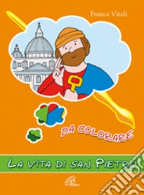 La vita di san Pietro. Da colorare. Ediz. illustrata libro di Vitali Franca