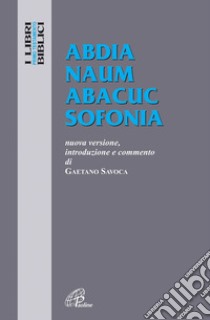 Abdia Naum Abacuc Sofonia. Nuova versione, introduzione e commento libro di Savoca Gaetano