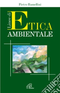 Linee di etica ambientale libro di Ramellini Pietro