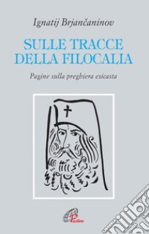 Sulle tracce della filocalia. Pagine sulla preghiera esicasta libro di Brjancaninov Ignatij; Cemus R. (cur.)