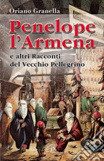 Penelope l'armena e altri racconti del vecchio pellegrino libro di Granella Oriano