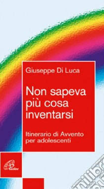 Non sapeva più cosa inventarsi. Itinerario di Avvento per adolescenti libro di Di Luca Giuseppe