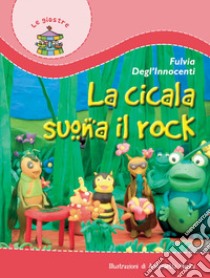 La cicala suona il rock libro di Degl'Innocenti Fulvia