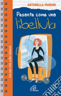 Pesante come una libellula. La mia vita sulla bilancia libro di Pandini Antonella