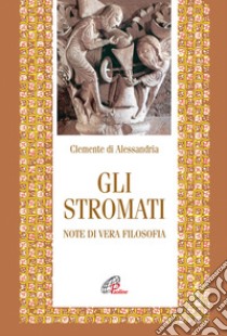 Gli stromati. Note di vera filosofia libro di Clemente Alessandrino (san); Rizzi M. (cur.)