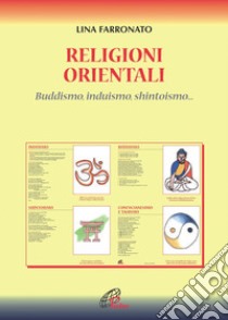 Religioni orientali. Induismo, buddismo, shintoismo, confucianesimo e taoismo libro di Farronato Lina