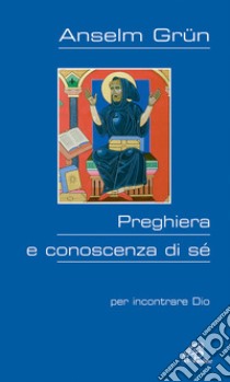 Preghiera e conoscenza di sé. Per incontrare Dio libro di Grün Anselm