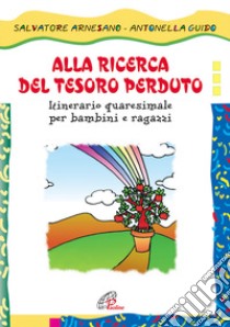 Alla ricerca del tesoro perduto. Itinerario quaresimale per bambini e ragazzi libro di Arnesano Salvatore - Guido Antonella