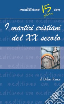 I martiri cristiani del XX secolo libro di Rance Didier