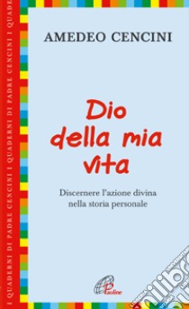 Dio della mia vita. Discernere l'azione divina nella storia personale libro di Cencini Amedeo