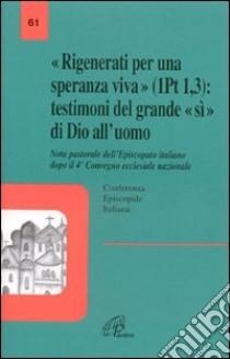 «Rigenerati per una speranza viva» (1Pt 1,3): testimoni del grande «sì» di Dio all'uomo libro di Conferenza episcopale italiana (cur.)