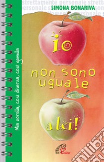 Io non sono uguale a lei. Mia sorella, così diversa, così gemella libro di Bonariva Simona