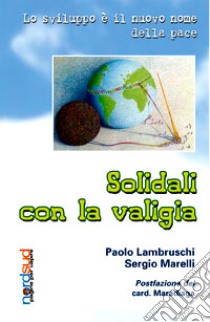 Solidali con la valigia. Lo sviluppo è il nuovo nome della pace libro di Lambruschi Paolo - Marelli Sergio