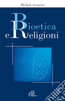 Bioetica e religioni libro di Aramini Michele