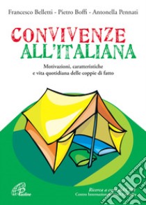 Convivenze all'italiana. Motivazioni, caratteristiche e vita quotidiana delle coppie di fatto libro di Belletti Francesco - Boffi Pietro - Pennati Antonella