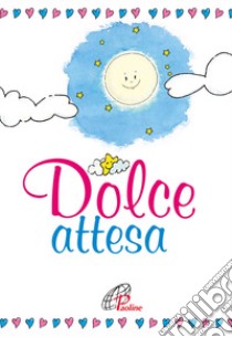 Dolce attesa. Pensieri e preghiere per mamma e papà libro di Guglielmoni L. (cur.); Negri F. (cur.)