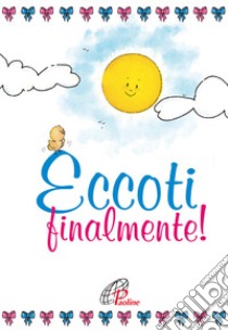 Eccoti, finalmente! Pensieri e preghiere per mamma e papà libro di Guglielmoni L. (cur.); Negri F. (cur.)