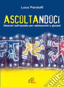 Ascoltandoci. Itinerari sull'ascolto per adolescenti e giovani libro di Pandolfi Luca