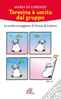 Teresina è uscita dal gruppo. La scelta coraggiosa di Teresa di Lisieux libro di Di Lorenzo Maria