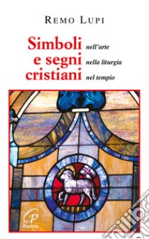 Simboli e segni cristiani. Nell'arte, nella liturgia, nel tempio libro di Lupi Remo