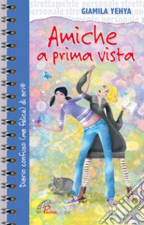 Amiche a prima vista. Diario confuso e felice di un'amicizia libro di Yehya Giamila